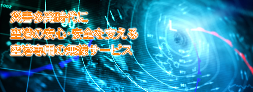 災害多発時代に空港の安心・安全を支える空港専用の無線サービス
